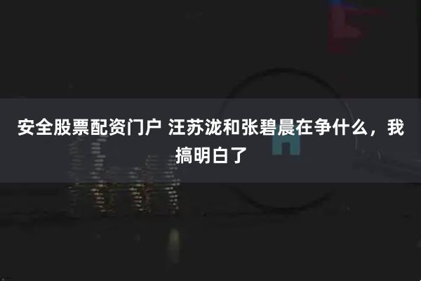 安全股票配资门户 汪苏泷和张碧晨在争什么，我搞明白了